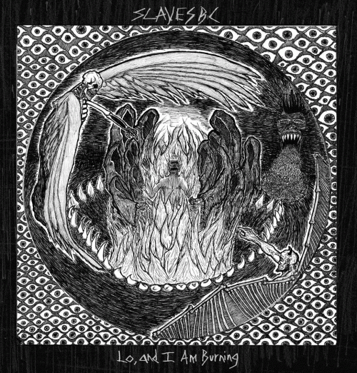 Slaves BC : Lo, and I Am Burning